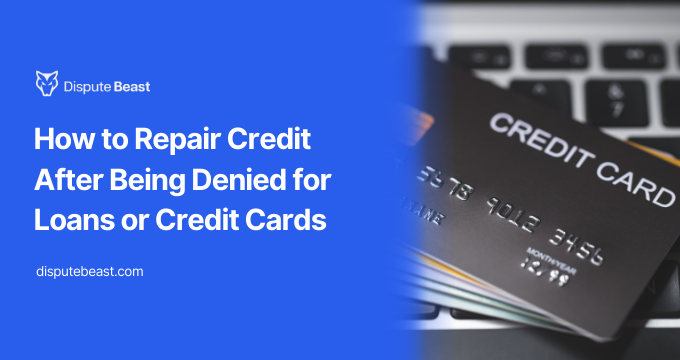 How to Repair Credit After Being Denied for Loans or Credit Cards