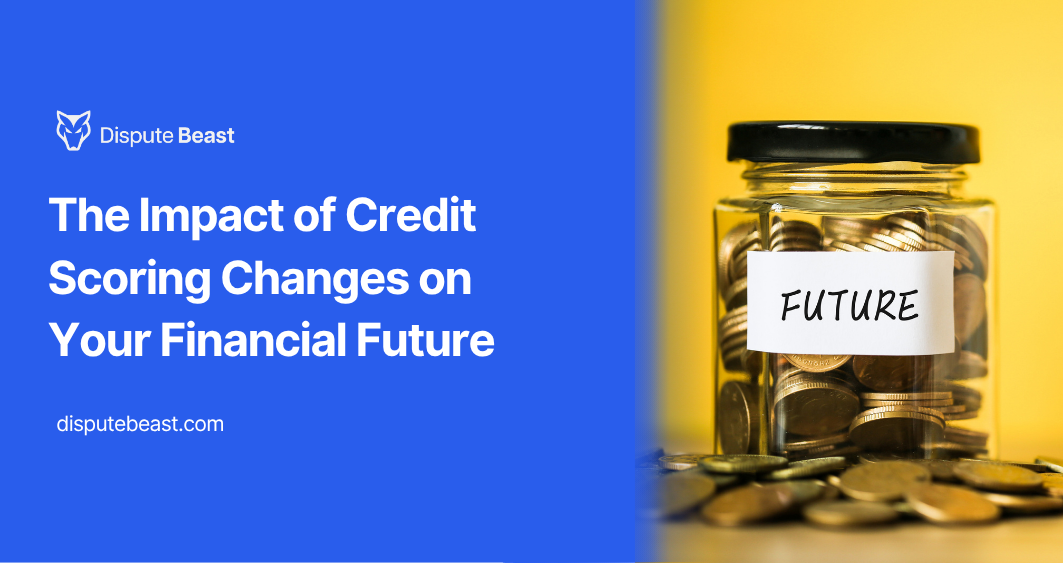 The Impact of Credit Scoring Changes on Your Financial Future