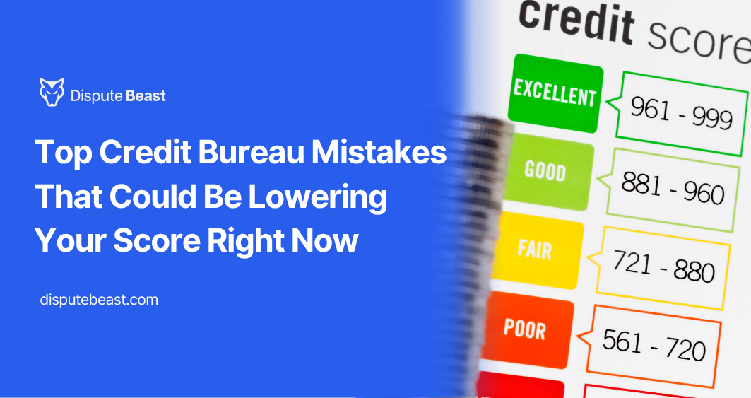 Top Credit Bureau Mistakes That Could Be Lowering Your Score Right Now