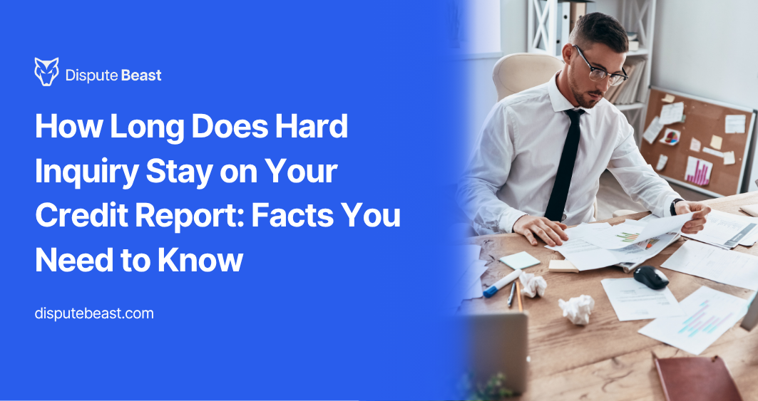 How Long Does Hard Inquiry Stay on Your Credit Report: Facts You Need to Know