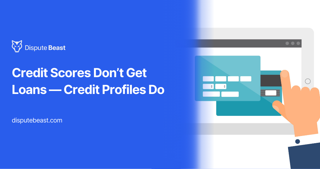 Credit Scores Don’t Get Loans — Credit Profiles Do