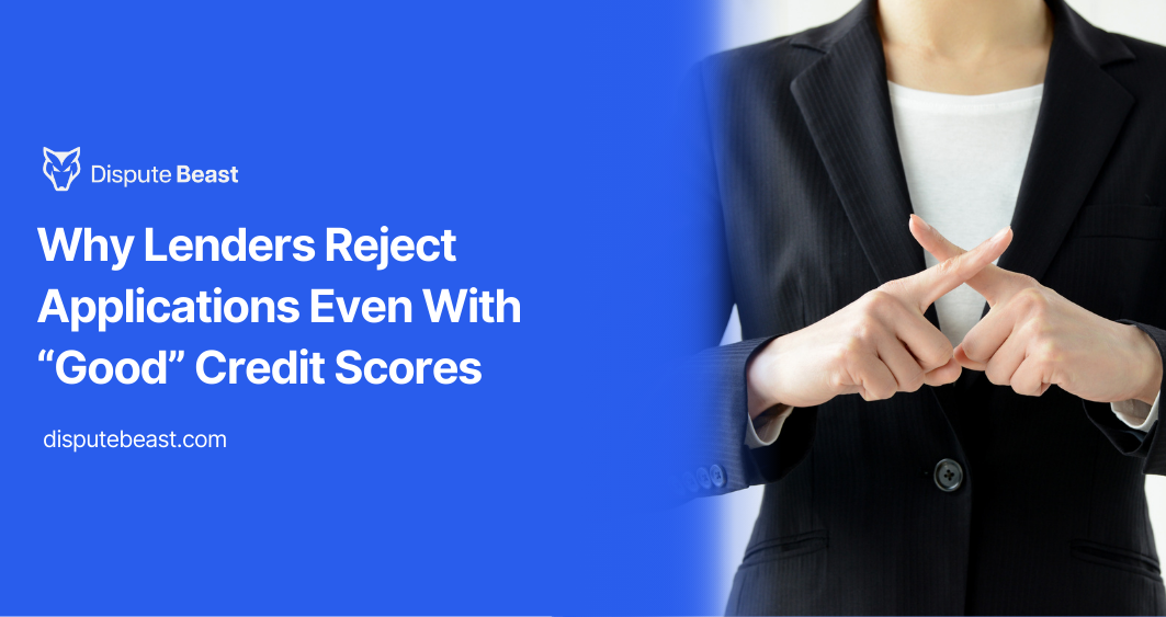 Why Lenders Reject Applications Even With “Good” Credit Scores