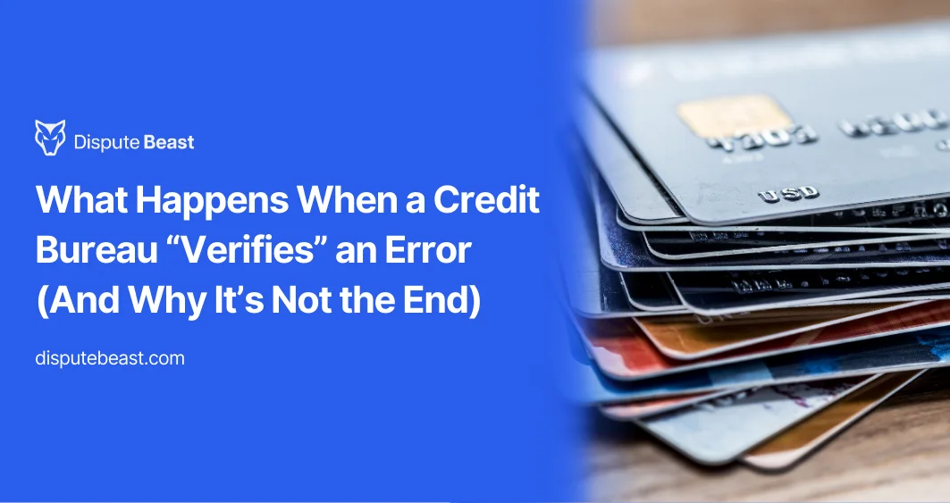 What Happens When a Credit Bureau “Verifies” an Error (And Why It’s Not the End)